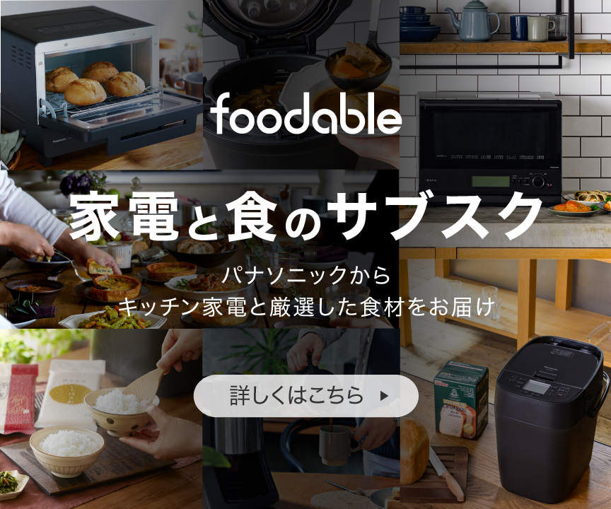 foodable 家電と食のサブスク パナソニックからキッチン家電と厳選した食材をお届け 詳しくはこちら